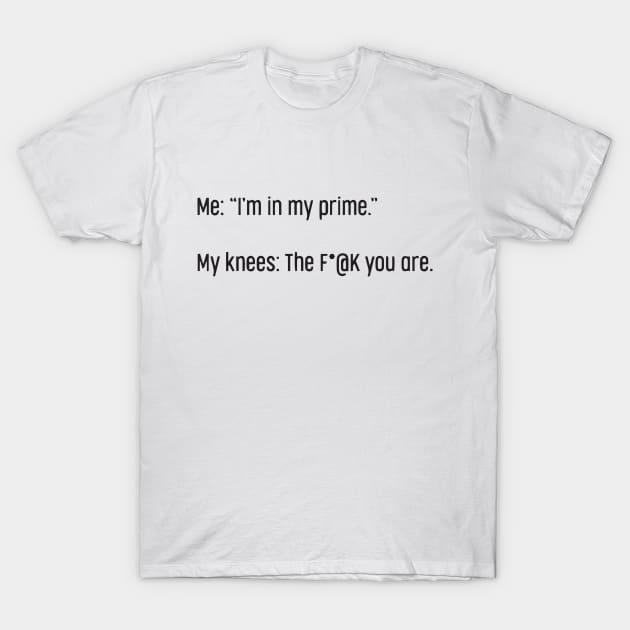 I'm In My Prime - I AM In My Prime - Not Me, I'm In My Prime - Not Me, I Am in My Prime T-Shirt by TributeDesigns